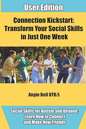 Connection Kickstart: Transform Your Social Skills in Just One Week : Social Skills for Autism and Beyond: Learn How to Connect and Make New Friends